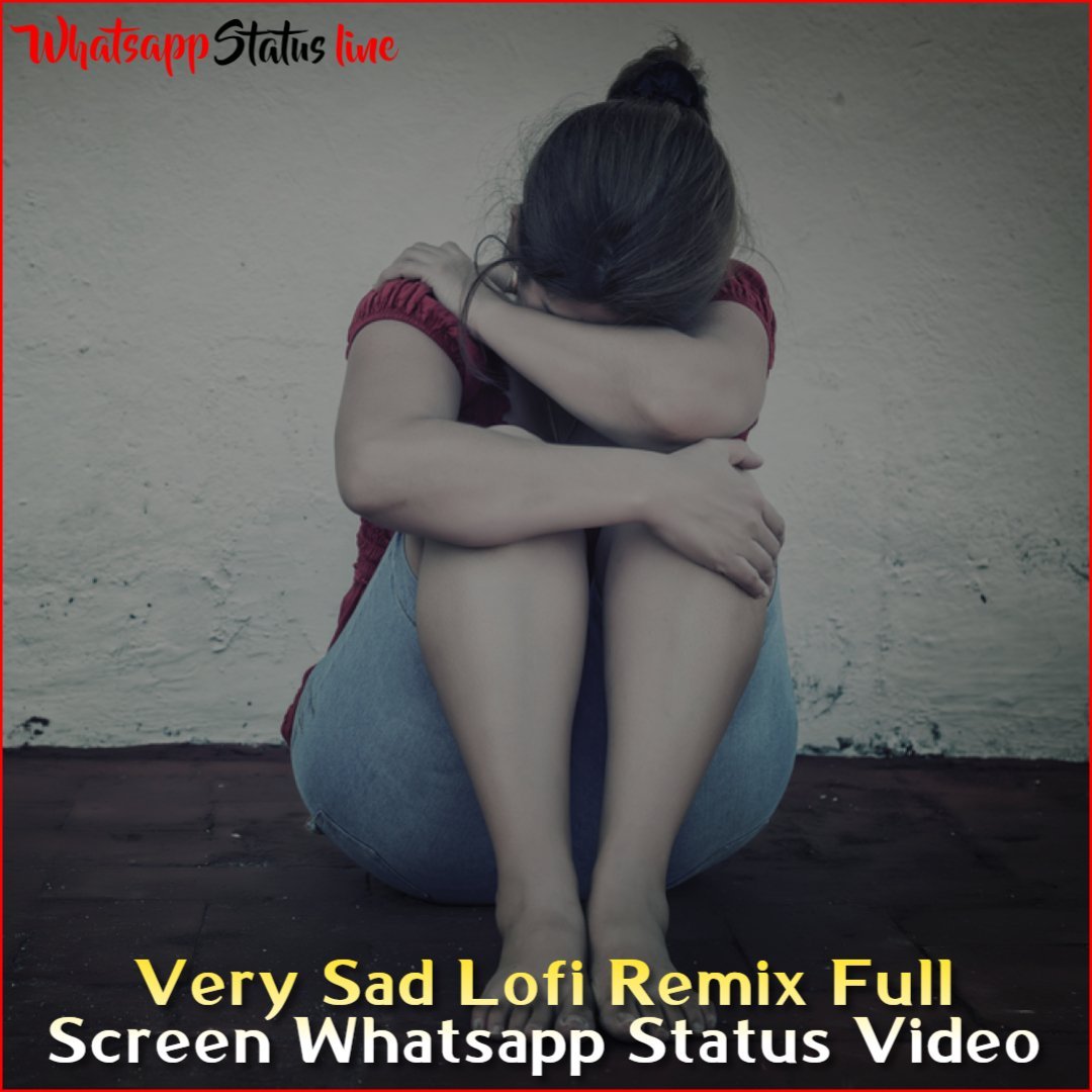 Very Sad Lofi Remix Full Screen Whatsapp Status Video