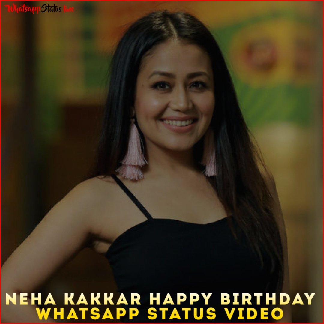 Neha Kakkar Happy Birthday Whatsapp Status Video
