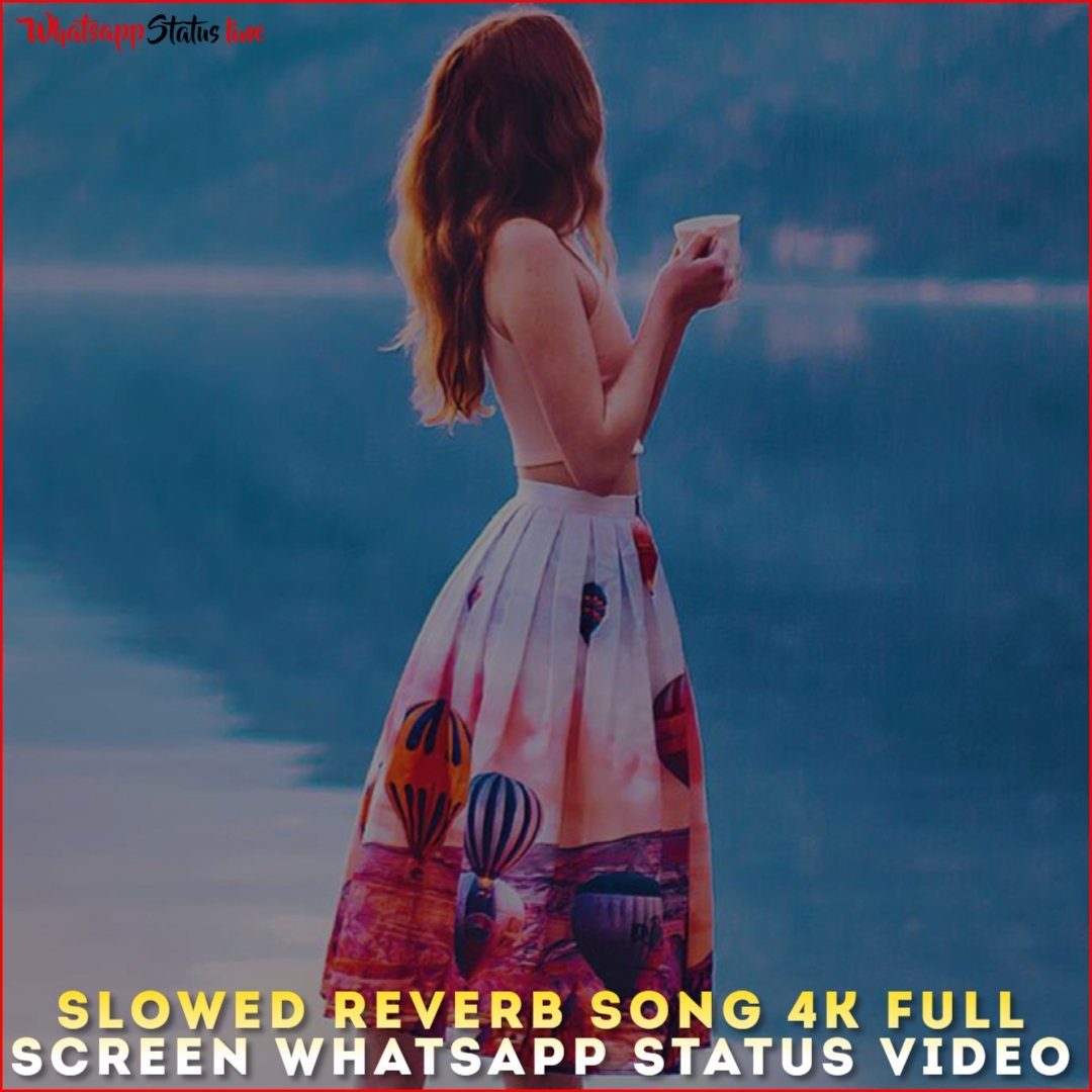 Slowed Reverb Song 4K Full Screen Whatsapp Status Video